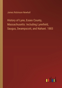 Paperback History of Lynn, Essex County, Massachusetts: Including Lynnfield, Saugus, Swampscott, and Nahant. 1883 Book