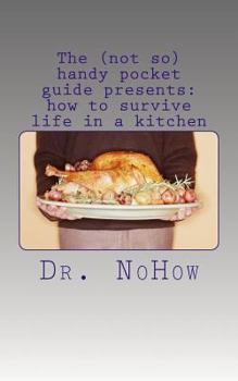 The (not so) handy pocket guide presents: how to survive life in a kitchen
