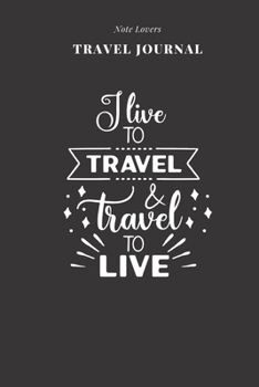 I Live To Travel & Travel To Live - Travel Journal: Traveler's Notebook For Men & Women | Log Destination, Flight Info, Packing List, Accommodation, Checklist & More