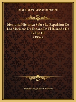Memoria Historica Sobre La Expulsion De Los Moriscos De España En El Reinado De Felipe III