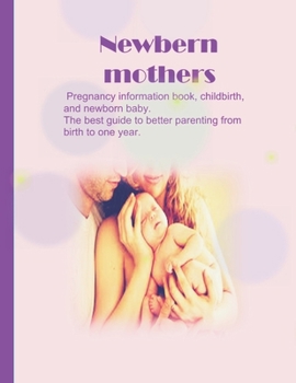 Newbern mothers:  Pregnancy information book, childbirth, and newborn baby.  The best guide to better parenting from birth to one year.: Newbern mothers  Pregnancy information book
