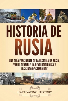 Historia de Rusia: Una gu�a fascinante de la historia de Rusia, Iv�n el Terrible, la Revoluci�n rusa y los Cinco de Cambridge