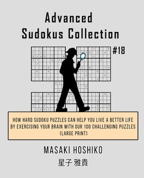 Paperback Advanced Sudokus Collection #18: How Hard Sudoku Puzzles Can Help You Live a Better Life By Exercising Your Brain With Our 100 Challenging Puzzles (La Book