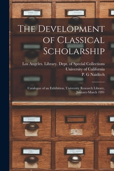 Paperback The Development of Classical Scholarship: Catalogue of an Exhibition, University Research Library, January-March 1991 Book