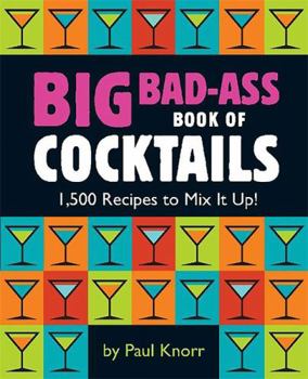 Paperback Big Bad-Ass Book of Cocktails: 1,500 Recipes to Mix It Up! Book