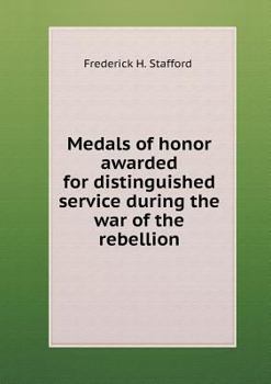 Paperback Medals of honor awarded for distinguished service during the war of the rebellion Book