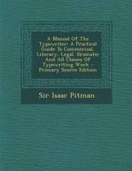 Paperback A Manual Of The Typewriter: A Practical Guide To Commercial, Literary, Legal, Dramatic And All Classes Of Typewriting Work Book