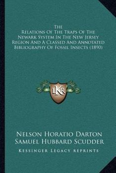 Paperback The Relations Of The Traps Of The Newark System In The New Jersey Region And A Classed And Annotated Bibliography Of Fossil Insects (1890) Book