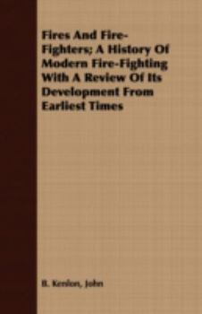 Paperback Fires And Fire-Fighters; A History Of Modern Fire-Fighting With A Review Of Its Development From Earliest Times Book