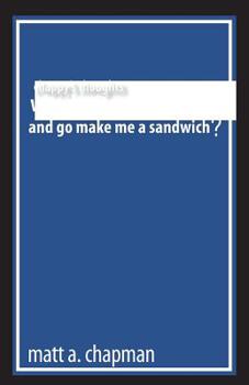 Paperback Chappy's Thoughts: Why Don't You Be For Real and Go Make Me a Sandwich Book
