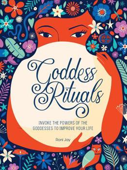 Hardcover Goddess Rituals: Invoke the Powers of the Goddesses to Improve Your Life Book