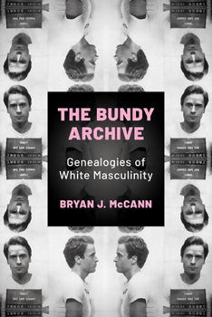 The Bundy Archive: Genealogies of White Masculinity (Horror and Monstrosity Studies Series)
