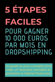 Paperback 5 ?tapes Faciles Pour Gagner 10 000 Euros Par Mois En Dropshipping: Le Guide Le Plus Complet Pour Cr?er Un Business Rentable Et Atteindre La Libert? F [French] Book