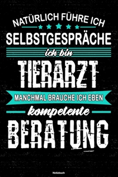 Natürlich führe ich Selbstgespräche ich bin Tierarzt manchmal brauche ich eben kompetente Beratung Notizbuch: Tierarzt Journal DIN A5 liniert 120 Seiten Geschenk (German Edition)