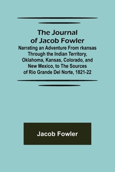 Paperback The Journal of Jacob Fowler; Narrating an Adventure from rkansas Through the Indian Territory, Oklahoma, Kansas, Colorado, and New Mexico, to the Sour Book