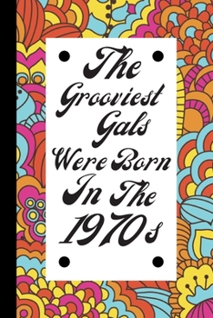 Paperback The Grooviest Gals were born in the 1970s: Retro Birthday Journal / Notebook, Inspirational Unique Great Fun Gift Ideas, For Women Age 40's - 50 Years Book