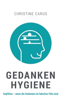 Gedankenhygiene: Kopfkino - wenn die Gedanken im falschen Film sind
