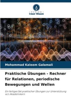 Praktische Übungen - Rechner für Relationen, periodische Bewegungen und Wellen: Ein fertiges Set praktischer Übungen zur Unterstützung von Akademikern (German Edition)