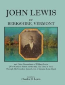 Paperback John Lewis of Berkshire, Vermont, and Other Descendants of William Lewis (Who Came to Boston on the Ship the Lion in 1632) Through His Grandson Jame Book