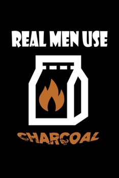Real Men use charcoal: Food Journal | Track your Meals | Eat clean and fit | Breakfast Lunch Diner Snacks | Time Items Serving Cals Sugar Protein Fiber Carbs Fat | 110 pages