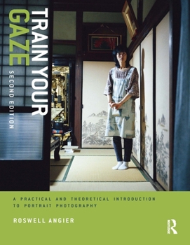 Hardcover Train Your Gaze: A Practical and Theoretical Introduction to Portrait Photography Book