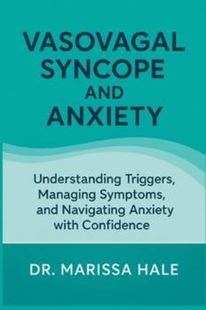 Paperback Vasovagal Syncope and Anxiety: Understanding Triggers, Managing Symptoms, and Navigating Anxiety with Confidence Book