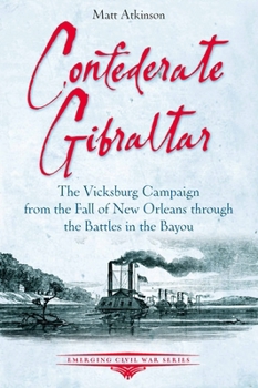 Paperback Confederate Gibraltar: The Vicksburg Campaign from the Fall of New Orleans Through the Battles in the Bayou Book