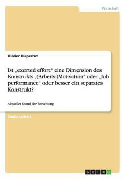 Paperback Ist "exerted effort" eine Dimension des Konstrukts "(Arbeits-)Motivation" oder "Job performance" oder besser ein separates Konstrukt?: Aktueller Stand [German] Book