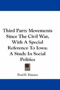 Third party movements since the civil war, with special reference to Iowa; a study in social politics