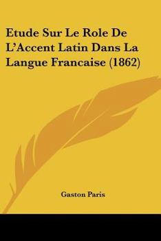 Paperback Etude Sur Le Role de L'Accent Latin Dans La Langue Francaise (1862) [French] Book