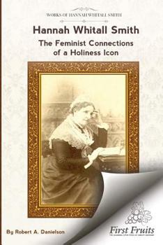 Paperback Hannah Whitall Smith The Feminist Connections of a Holiness Icon: Twenty Women Leaders of the 19th Century and Their Connections to Hannah Whitall Smi Book