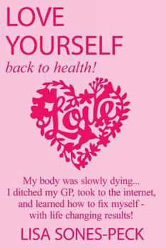 Paperback Love Yourself, Back To Health!: My body was slowly dying... I ditched my GP, took to the internet, learned how to fix myself and lost over 2 stone in Book