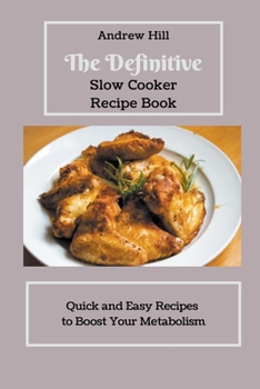 Paperback The Definitive Slow Cooker Recipe Book Quick and Easy Recipes to Boost Your Metabolism Book