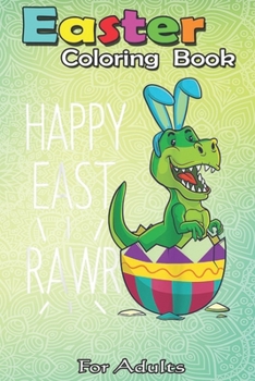 Paperback Easter Coloring Book For Adults: Easter T Rex Dinosaur Bunny Egg Costume Kids Happy Eastrawr An Adult Easter Coloring Book For Teens & Adults - Great Book