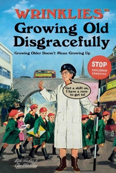 Hardcover Wrinklies Growing Old Disgracefully: Filled with Immature Wit from Mature Minds Book