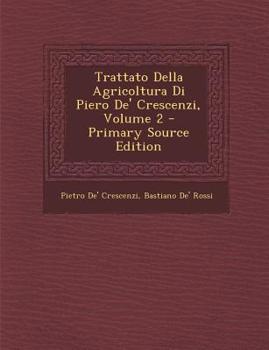 Paperback Trattato Della Agricoltura Di Piero de' Crescenzi, Volume 2 - Primary Source Edition [Italian] Book