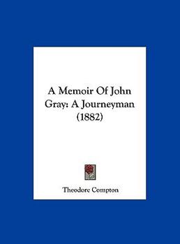Hardcover A Memoir of John Gray: A Journeyman (1882) Book