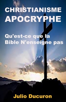 Paperback Christianisme Apocryphe: Qu'est-ce que la Bible N'enseigne pas [French] Book