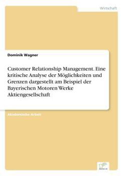 Paperback Customer Relationship Management. Eine kritische Analyse der Möglichkeiten und Grenzen dargestellt am Beispiel der Bayerischen Motoren Werke Aktienges [German] Book