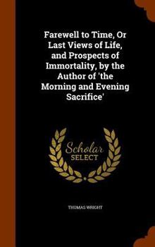 Hardcover Farewell to Time, Or Last Views of Life, and Prospects of Immortality, by the Author of 'the Morning and Evening Sacrifice' Book
