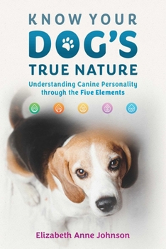 Paperback Know Your Dog's True Nature: Understanding Canine Personality Through the Five Elements Book