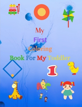 Paperback My First Coloring Book For My Toddler: Enjoy Coloring and Fun with Letters, Counting , Numbers and Animals Book