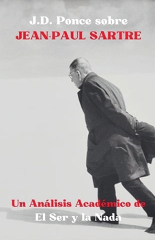 J.D. Ponce sobre Jean-Paul Sartre: Un Análisis Académico de El Ser y la Nada