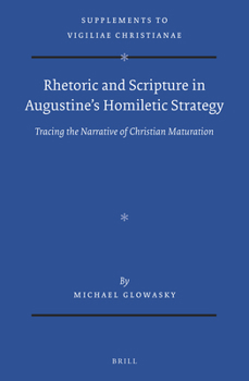 Hardcover Rhetoric and Scripture in Augustine's Homiletic Strategy: Tracing the Narrative of Christian Maturation Book