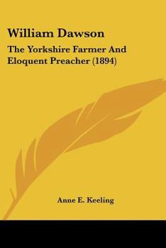 Paperback William Dawson: The Yorkshire Farmer And Eloquent Preacher (1894) Book