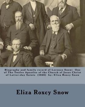 Paperback Biography and family record of Lorenzo Snow: One of The Twelve Apostles of the Church of Jesus Christ of Latter-day Saints (1846) by: Eliza Roxcy Snow Book