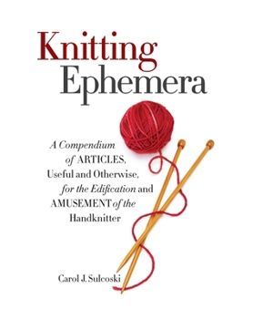 Hardcover Knitting Ephemera: A Compendium of Articles, Useful and Otherwise, for the Edification and Amusement of the Handknitter Book