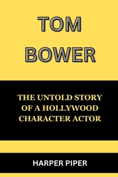 TOM BOWER: THE UNTOLD STORY OF A HOLLYWOOD CHARACTER ACTOR