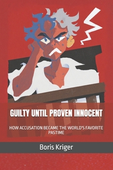 GUILTY UNTIL PROVEN INNOCENT: HOW ACCUSATION BECAME THE WORLD'S FAVORITE PASTIME (Political Thought)