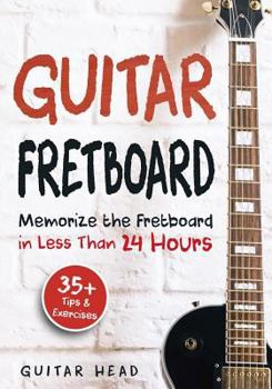 Paperback Guitar Fretboard: Memorize the Fretboard in Less Than 24 Hours: 35+ Tips and Exercises Included Book